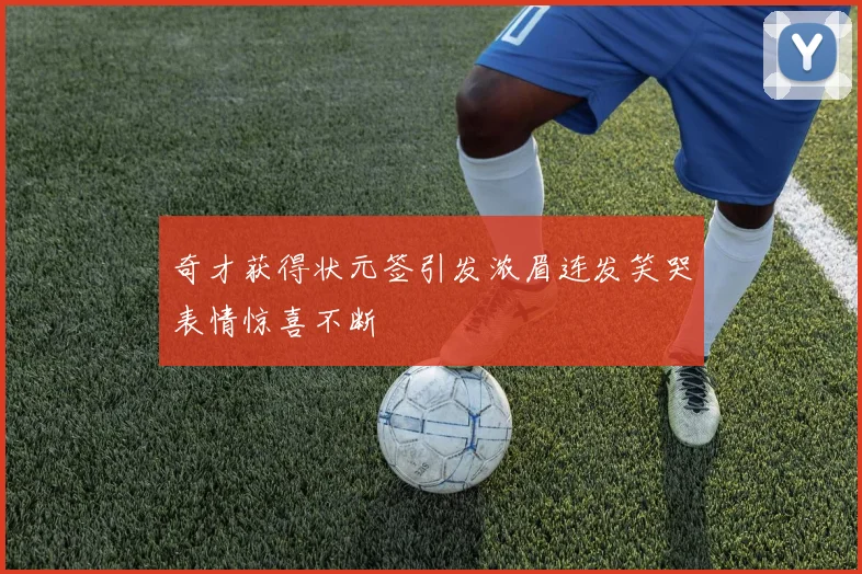 奇才获得状元签引发浓眉连发笑哭表情惊喜不断