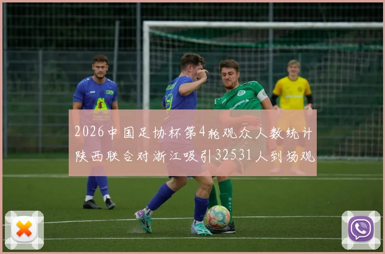 2026中国足协杯第4轮观众人数统计陕西联合对浙江吸引32531人到场观看